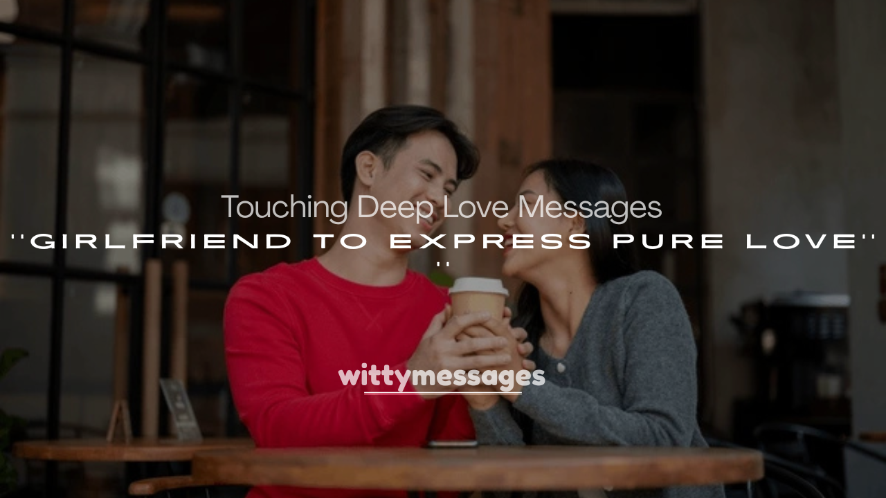 250+ Touching Deep Love Messages for Girlfriend to Express Pure Love