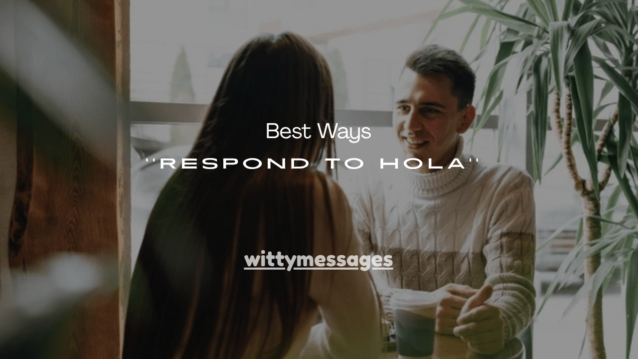 51+ Best Ways to Respond to Hola (Funny, Flirty & Smart Replies)