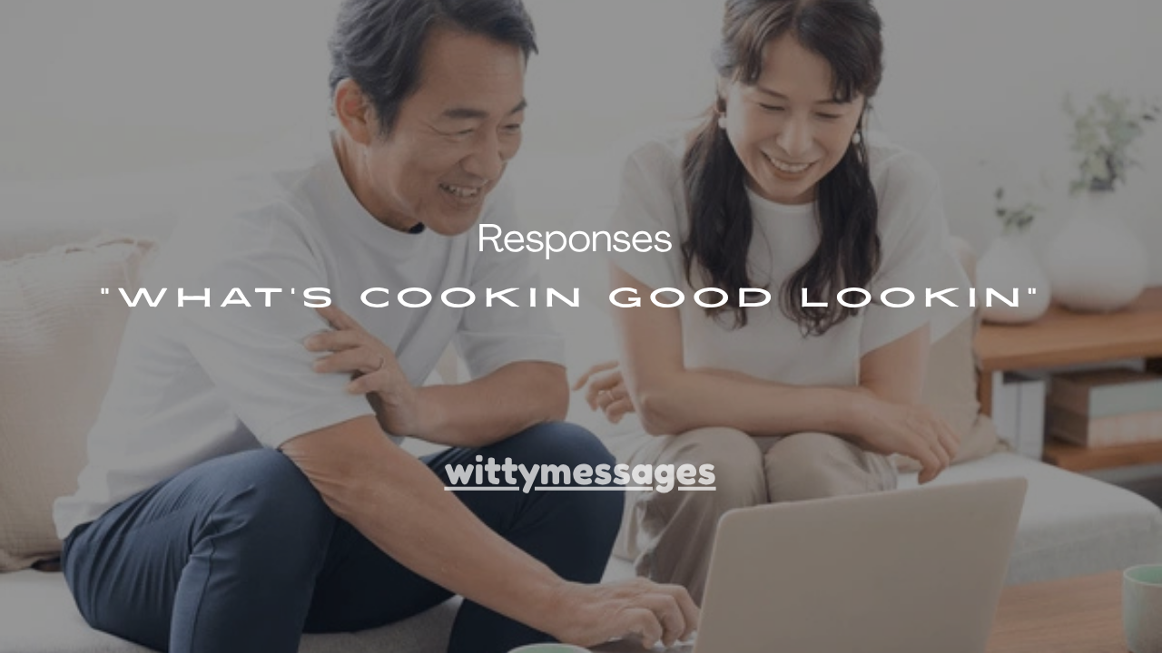 101+ Best “What’s Cookin Good Lookin” Responses
