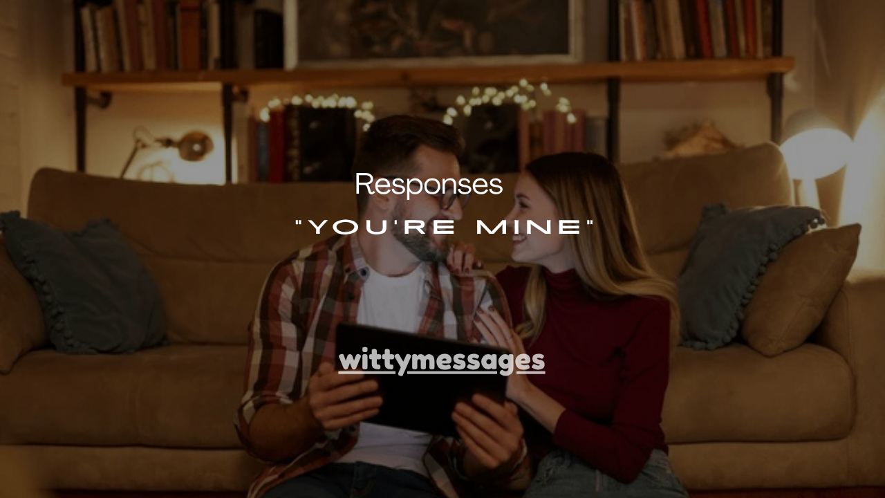 110+Confident Responses When a Guy Says “You’re Mine”