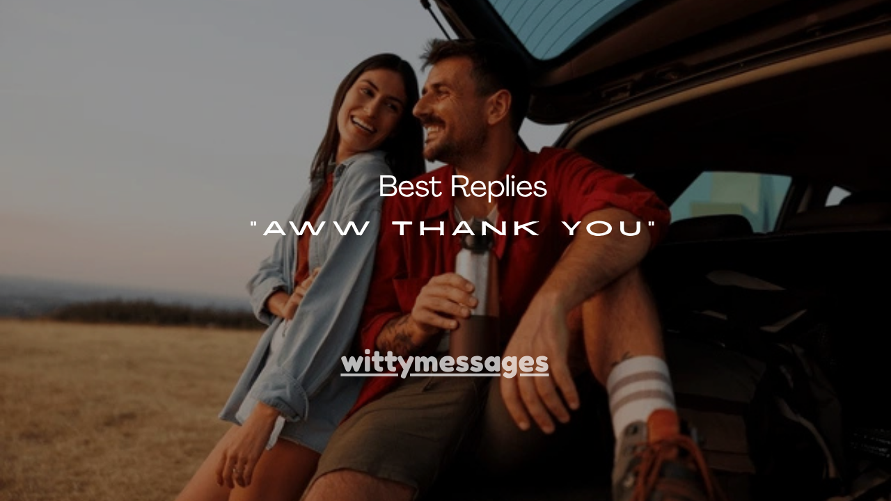 120+ Best Replies to “Aww Thank You”