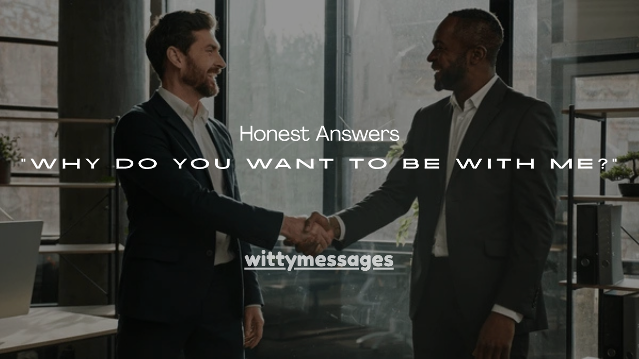 120+ Honest Answers to “Why Do You Want to Be With Me?”