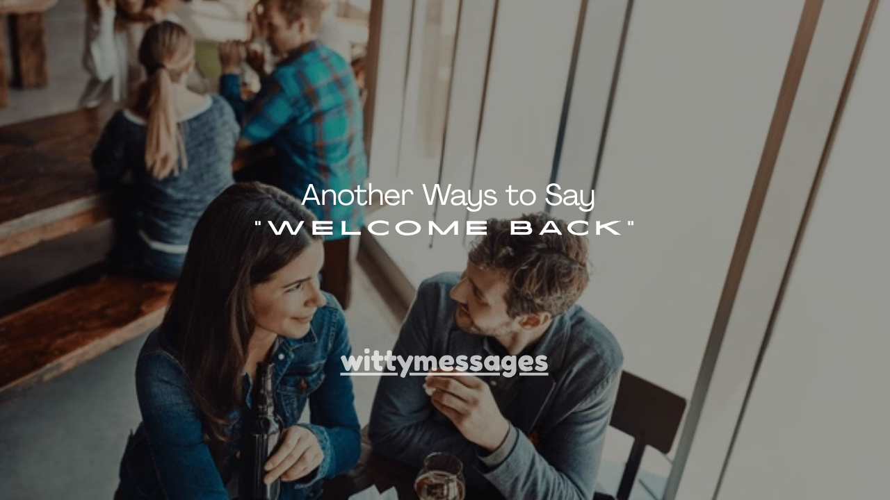100+ Another Ways to Say “Welcome Back”