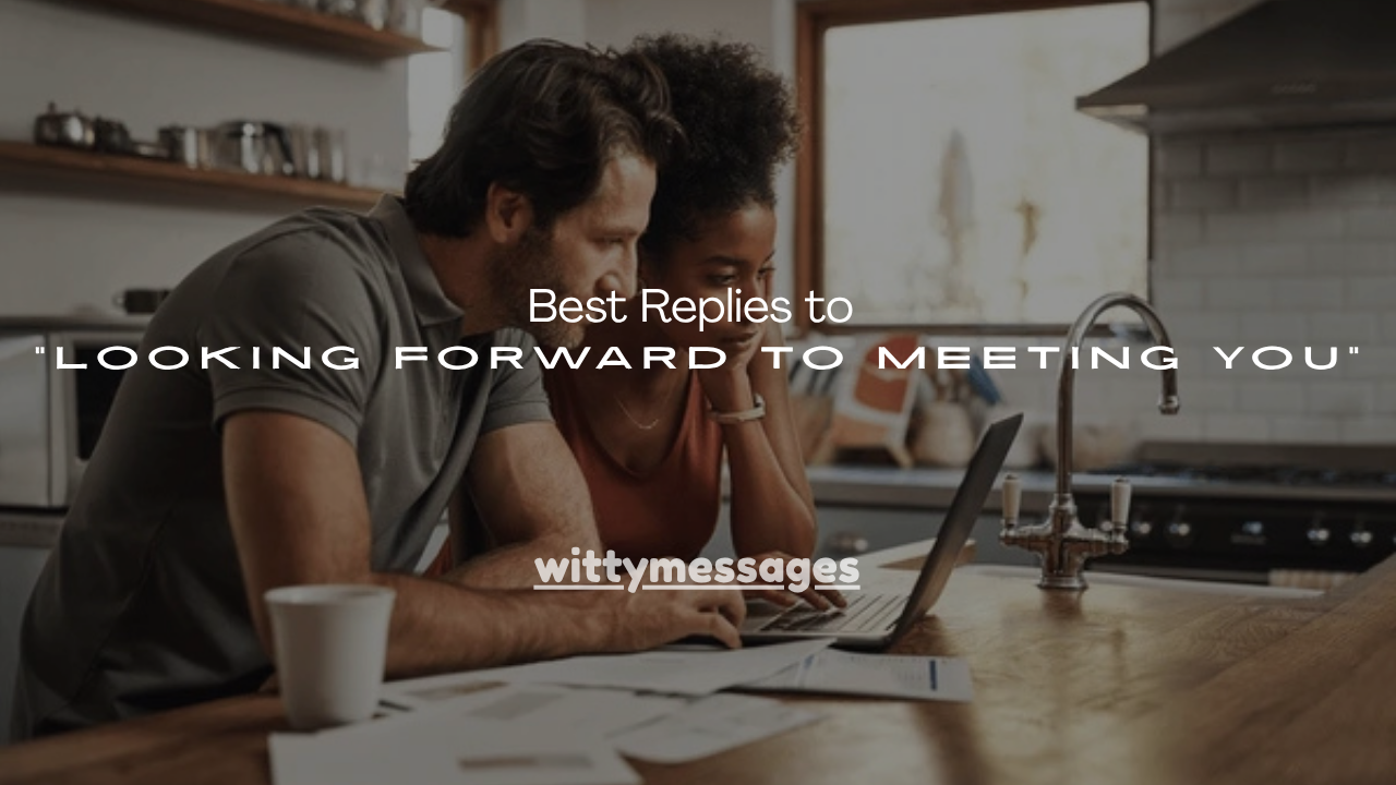 100+ Best Replies to “Looking Forward to Meeting You”