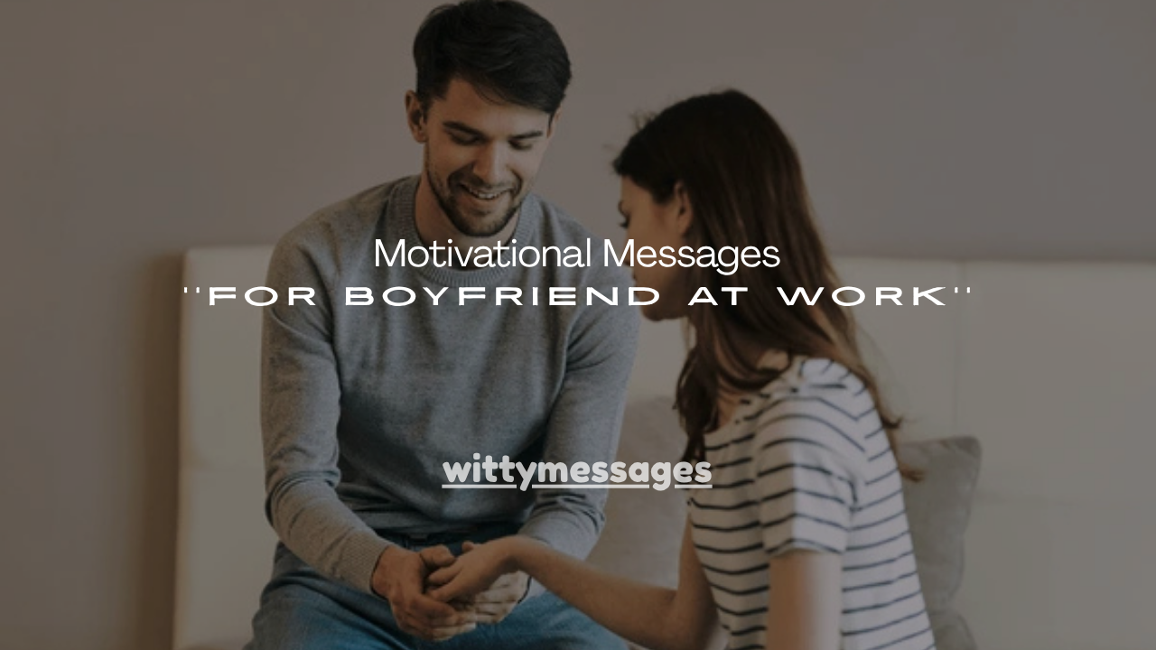 110+ Motivational Messages for Boyfriend at Work