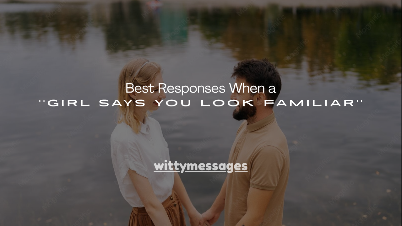 100+ Best Responses When a Girl Says You Look Familiar