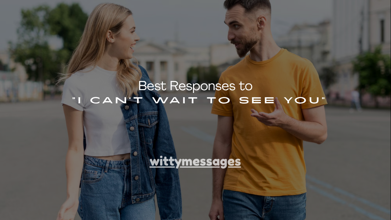 200+ Best Responses to “I Can’t Wait to See You”