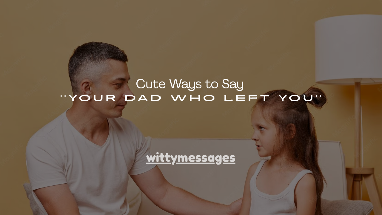 100+ Cute Ways to Say Your Dad Who Left You
