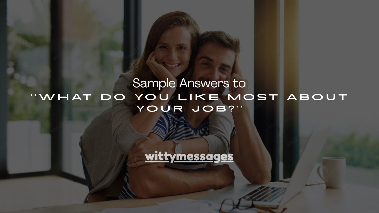 170+ Sample Answers to ''What Do You Like Most About Your Job?''