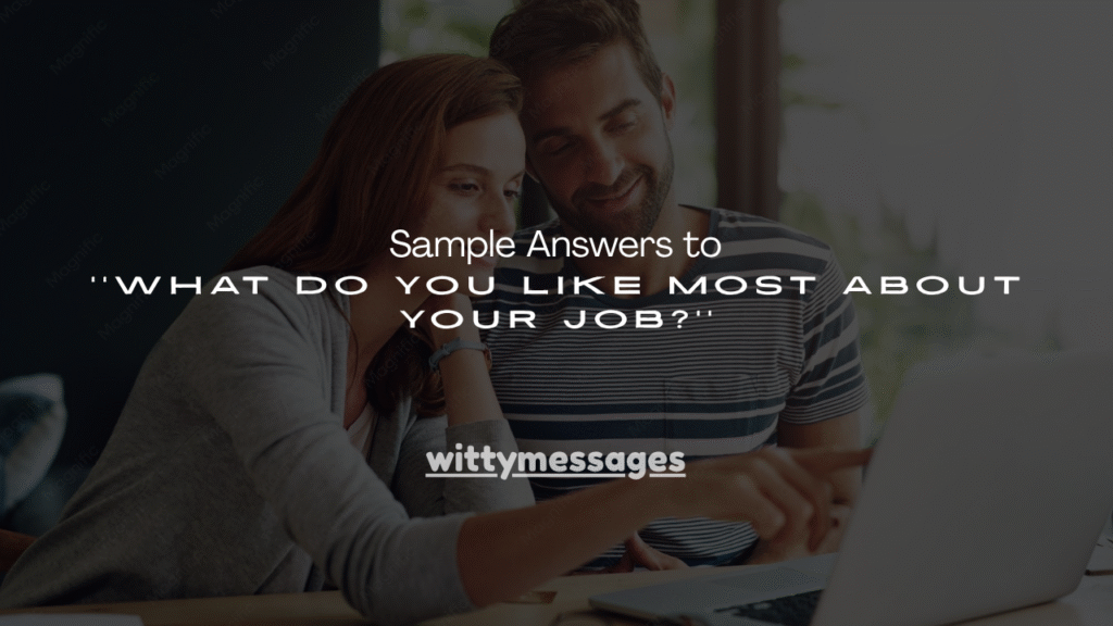 170+ Sample Answers to ''What Do You Like Most About Your Job?''