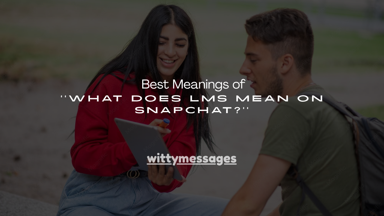 150+ Best Meanings of ''What Does LMS Mean on Snapchat?''