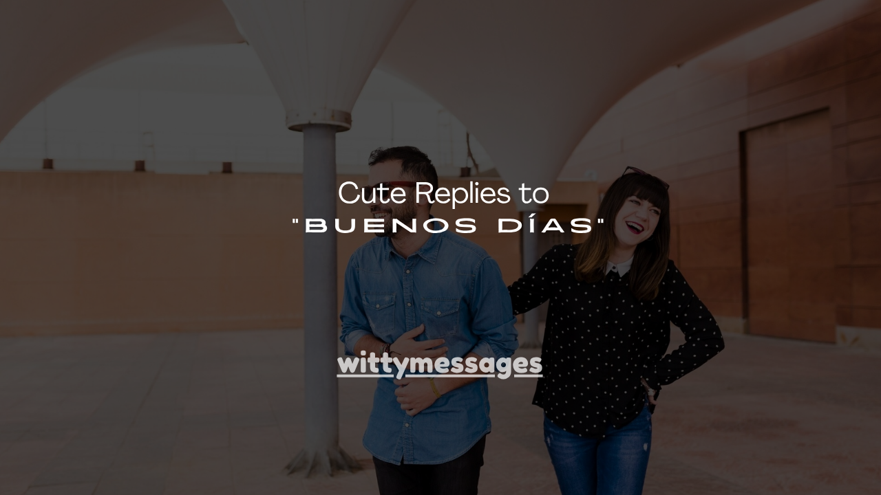 130+ Cute Replies to “Buenos Días”