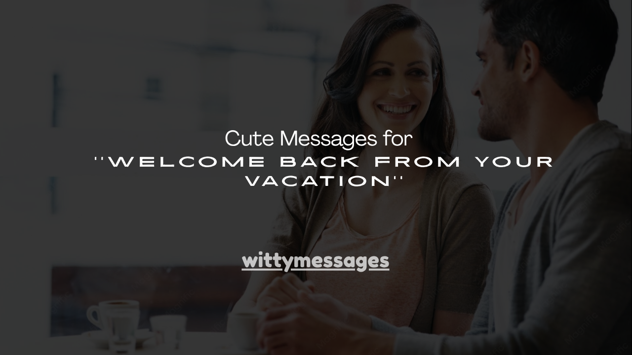 140+ Cute Messages for ''Welcome Back from Your Vacation''
