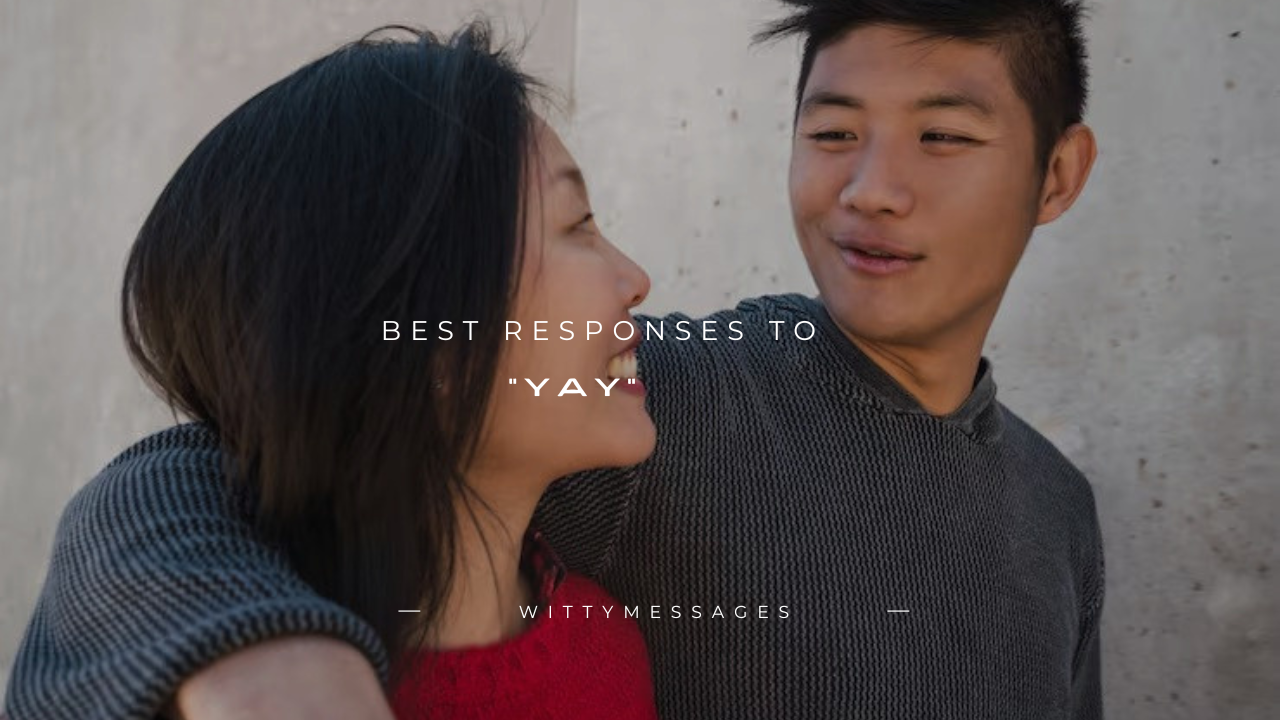 170+ Best Responses to "Yay"
