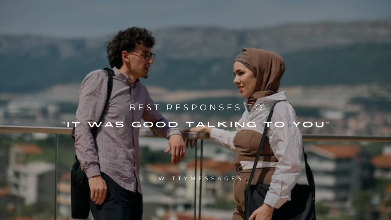 100+ Best Responses to "It Was Good Talking to You"