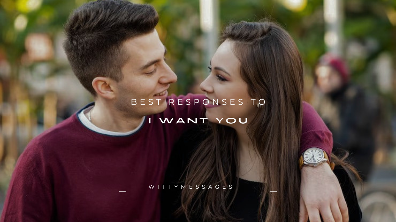 140+ Best Responses to "I Want You"