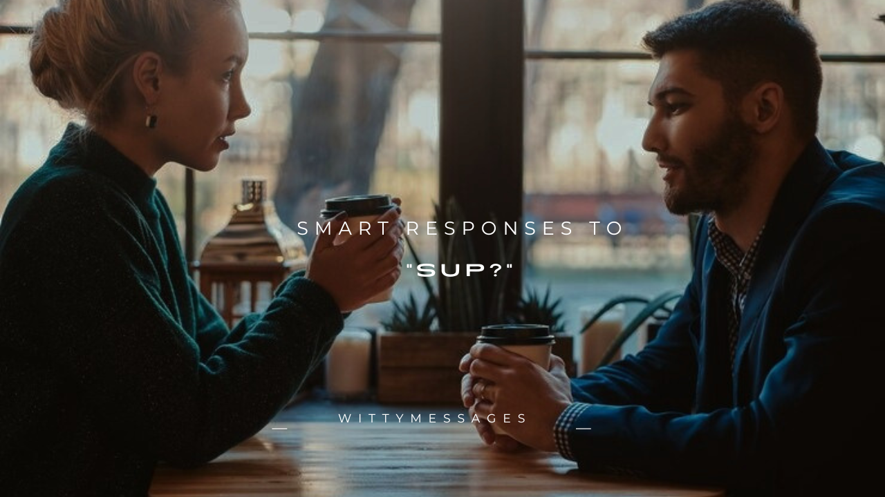 240+ Smart Responses to "Sup?"