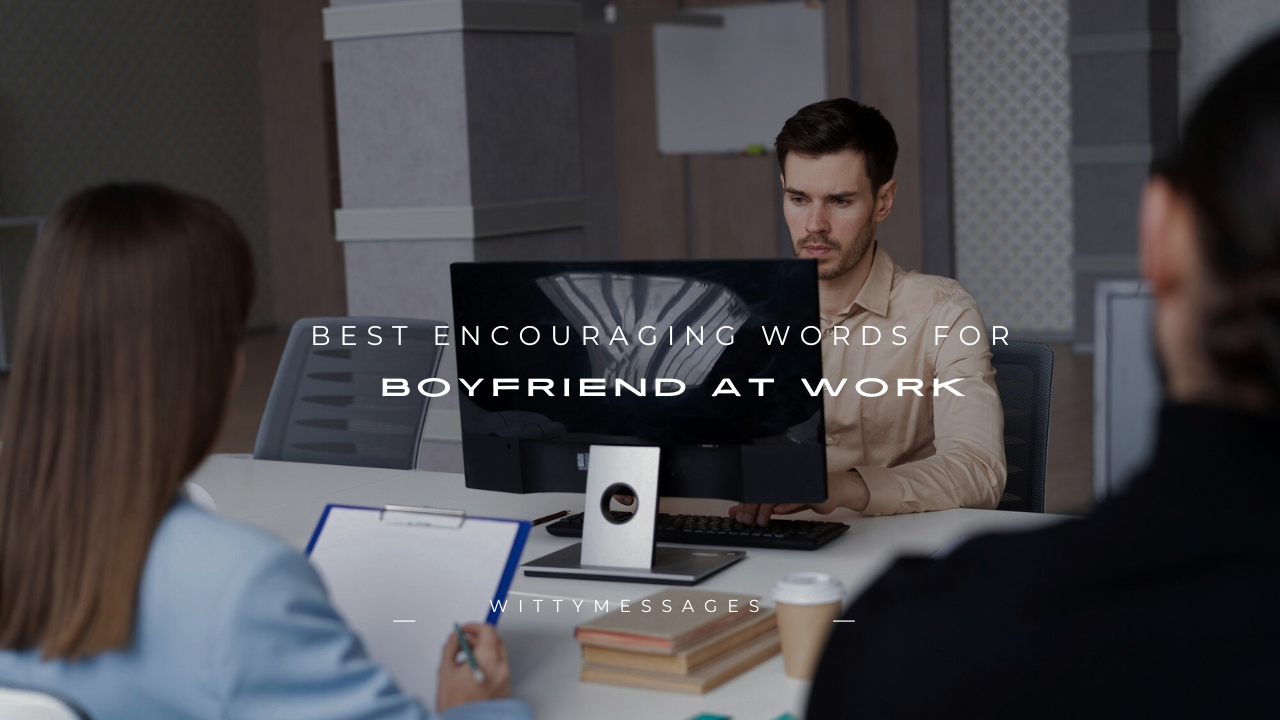 160+ Best Encouraging Words for Boyfriend at Work