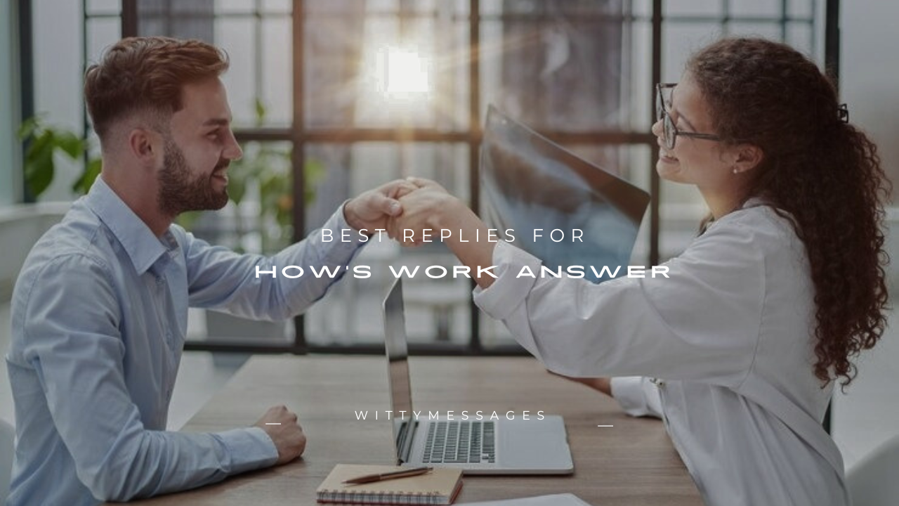 150+Best Replies for ''How's Work Answer?''