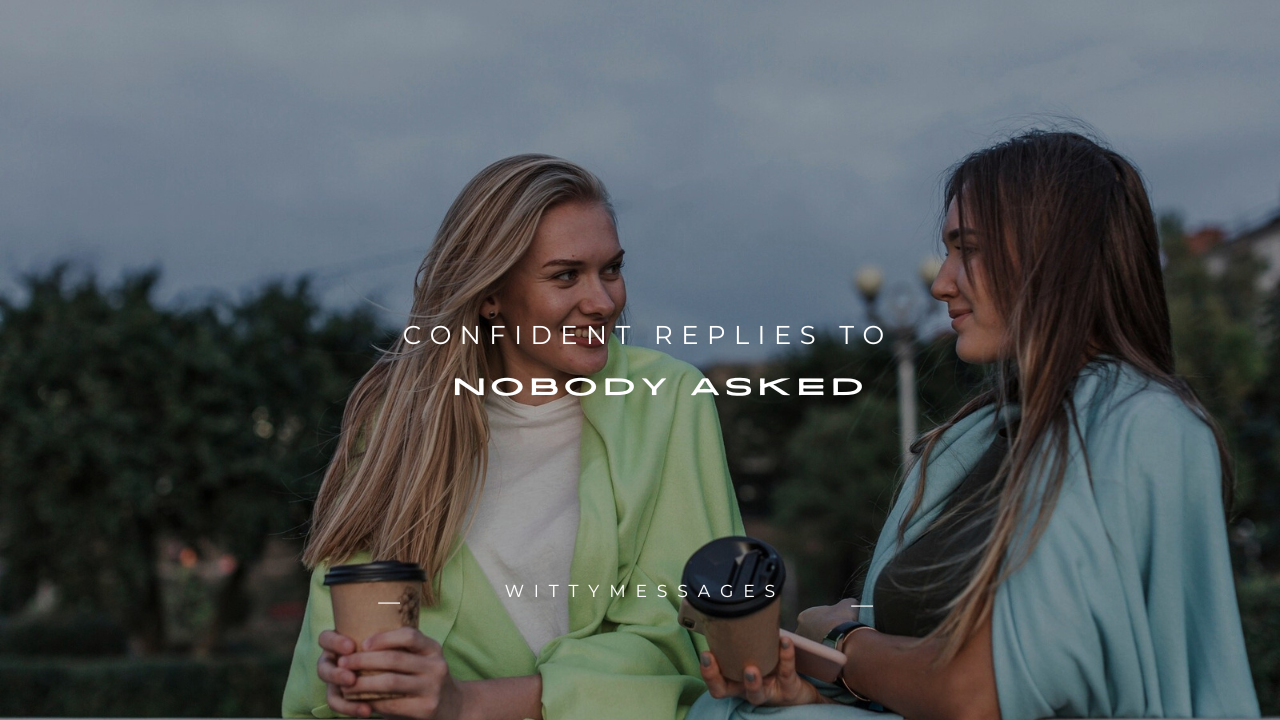 160+ Confident Replies to "Nobody Asked"