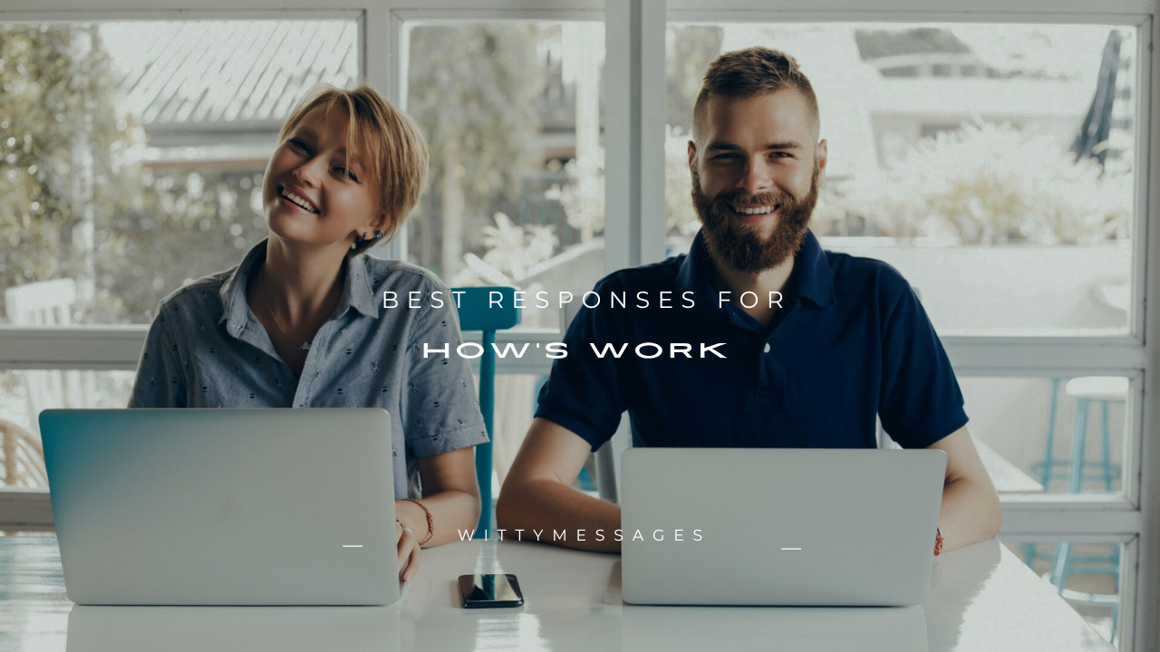 150+ Best Responses for How's Work